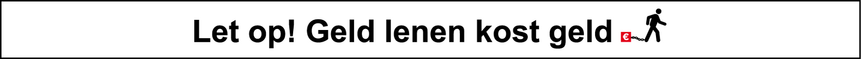 Let op! Geld lenen kost geld Let op! Geld lenen kost geld